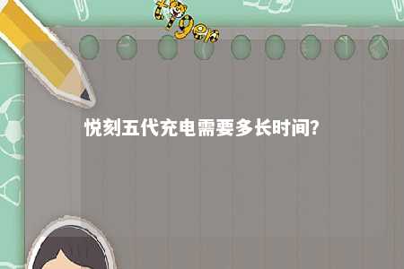 悦刻五代充电需要多长时间
？ 